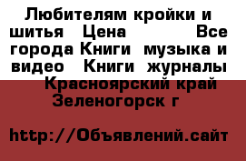 Любителям кройки и шитья › Цена ­ 2 500 - Все города Книги, музыка и видео » Книги, журналы   . Красноярский край,Зеленогорск г.